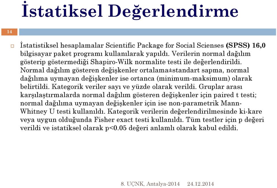 Normal dağılım gösteren değişkenler ortalama±standart sapma, normal dağılıma uymayan değişkenler ise ortanca (minimum-maksimum) olarak belirtildi. Kategorik veriler sayı ve yüzde olarak verildi.