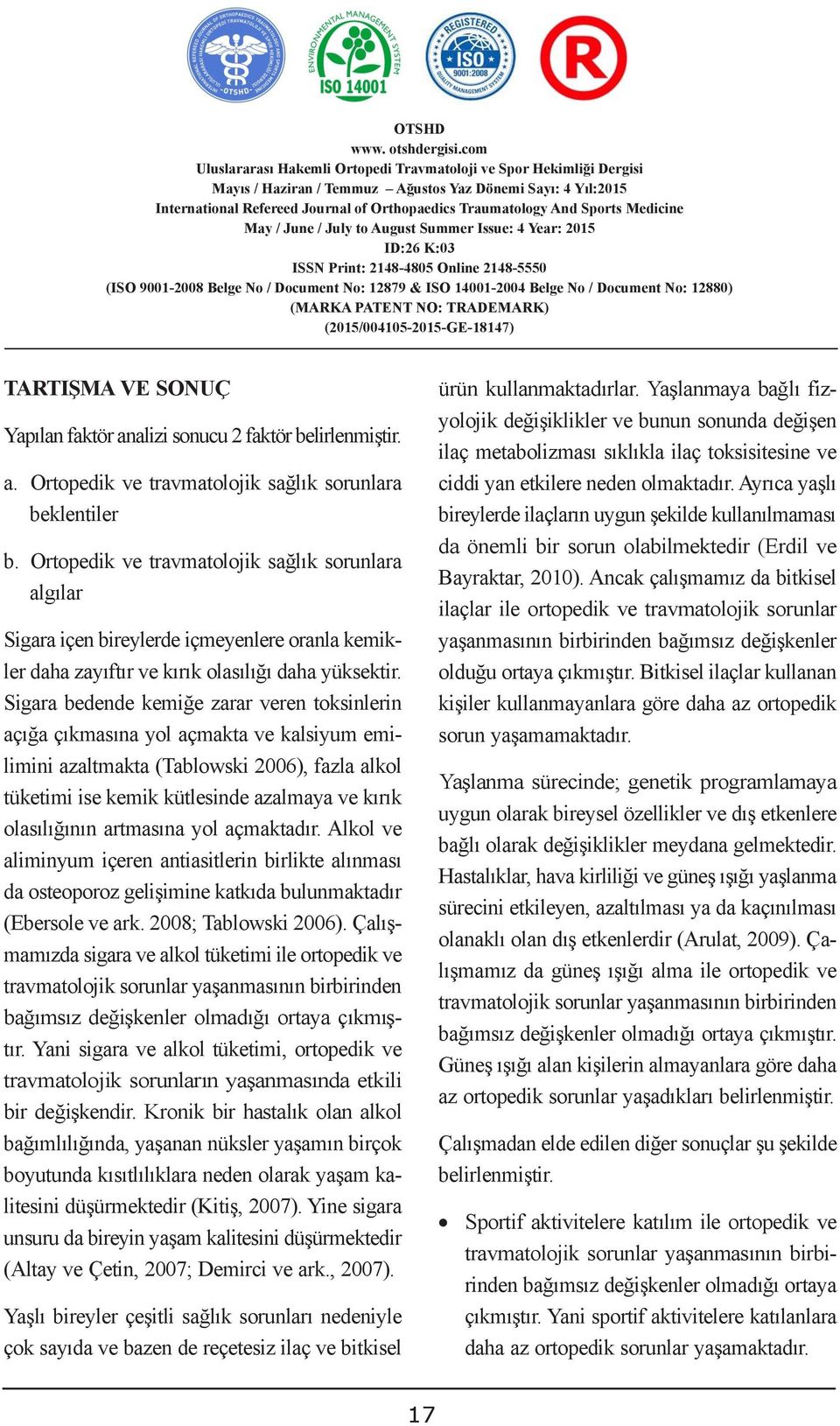 Bu değer araģtırmada kullanılan ölçme aletinin Bursa, Kocaeli, Ġzmit, Tekirdağ ve Edirne illerinde sorun bulunan yaşamamaktadır. ortopedi ve travmatoloji ile b.