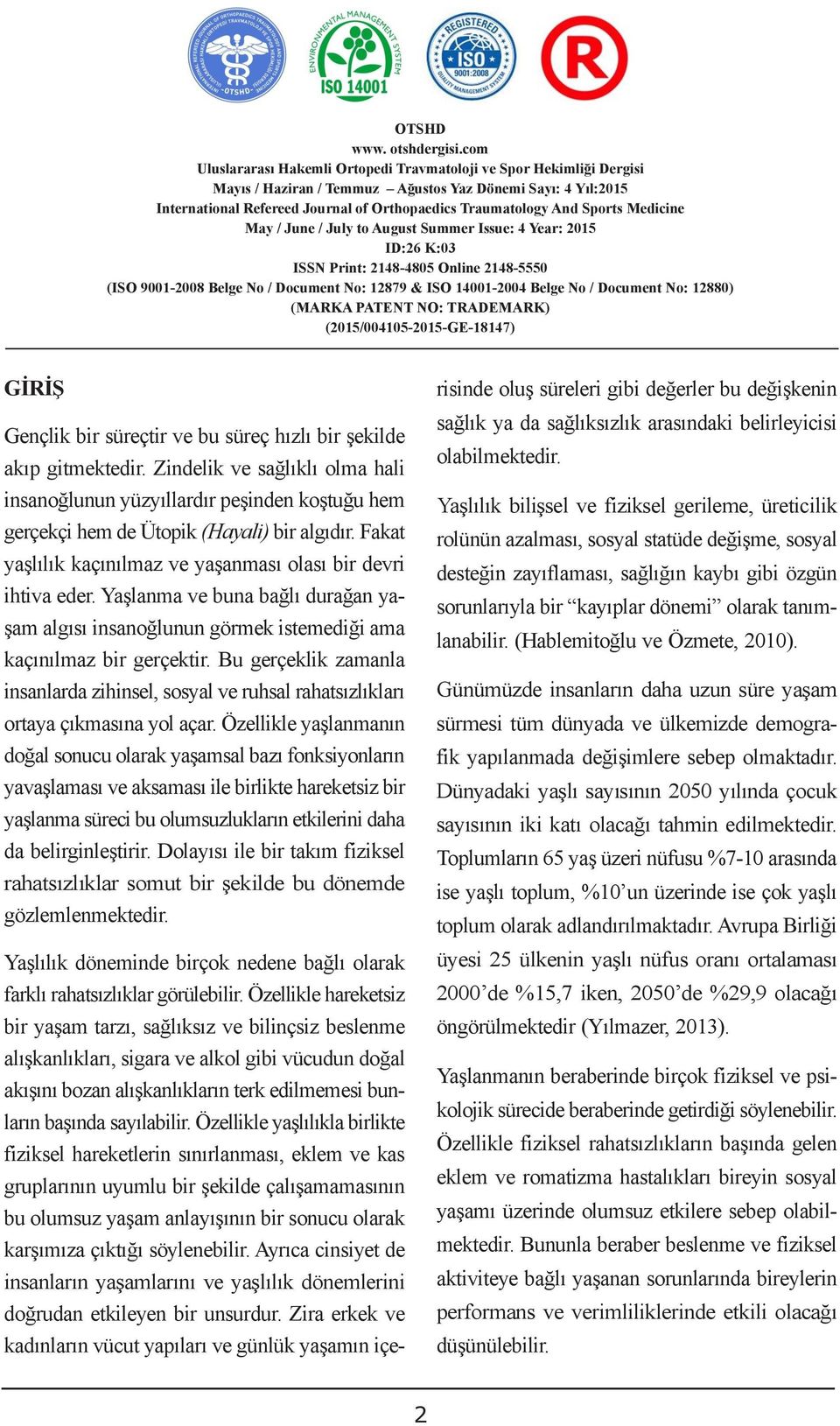 Bu değer araģtırmada kullanılan ölçme aletinin gerçekçi hem de Ütopik (Hayali) bir algıdır. Fakat yaşlılık kaçınılmaz ve yaşanması olası bir devri ihtiva eder.