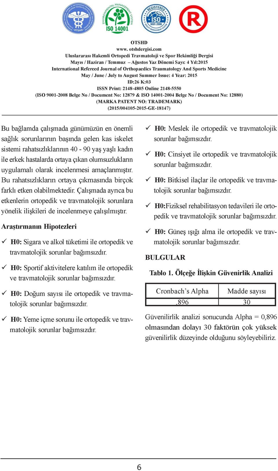 Bu rahatsızlıkların ortaya çıkmasında birçok farklı etken olabilmektedir. Çalışmada ayrıca bu etkenlerin ortopedik ve travmatolojik sorunlara yönelik ilişkileri de incelenmeye çalışılmıştır.