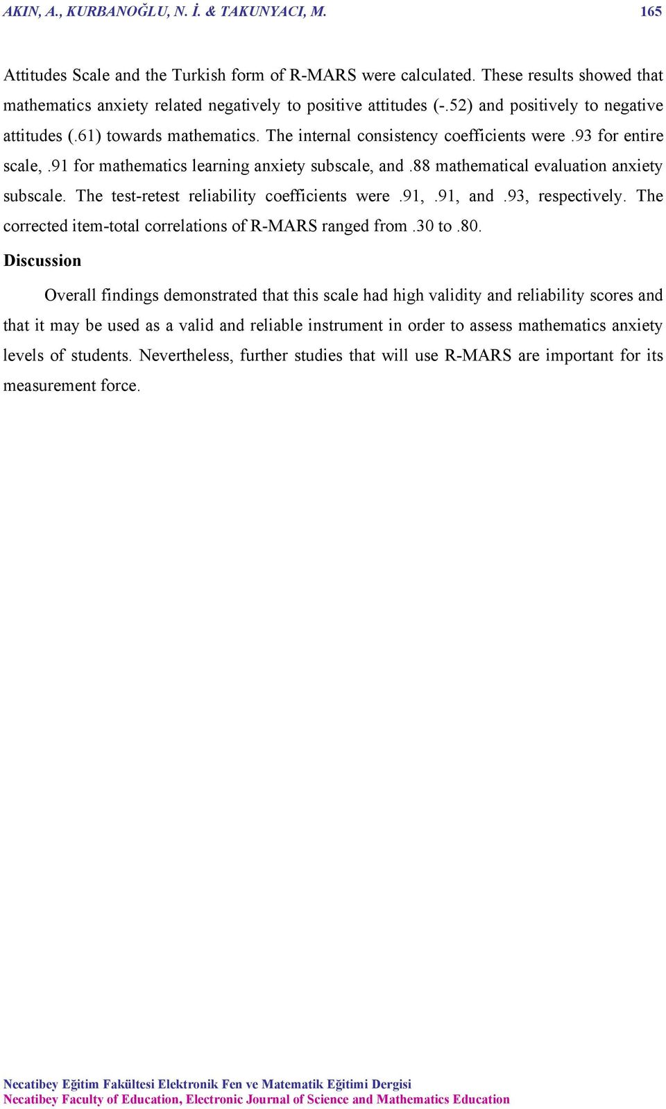 The internal consistency coefficients were.93 for entire scale,.91 for mathematics learning anxiety subscale, and.88 mathematical evaluation anxiety subscale.