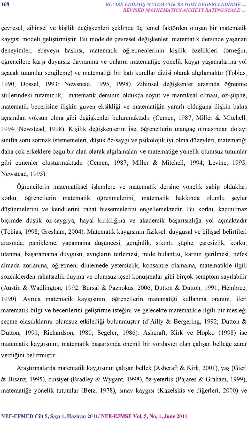 Bu modelde çevresel değişkenler, matematik dersinde yaşanan deneyimler, ebeveyn baskısı, matematik öğretmenlerinin kişilik özellikleri (örneğin, öğrencilere karşı duyarsız davranma ve onların