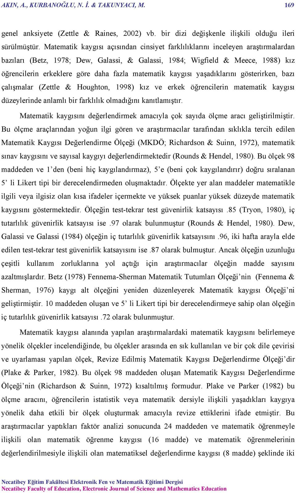 matematik kaygısı yaşadıklarını gösterirken, bazı çalışmalar (Zettle & Houghton, 1998) kız ve erkek öğrencilerin matematik kaygısı düzeylerinde anlamlı bir farklılık olmadığını kanıtlamıştır.