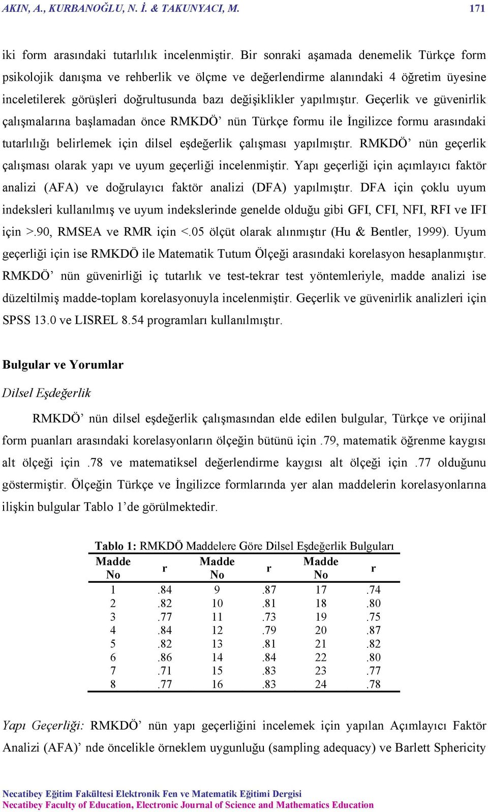 Geçerlik ve güvenirlik çalışmalarına başlamadan önce RMKDÖ nün Türkçe formu ile İngilizce formu arasındaki tutarlılığı belirlemek için dilsel eşdeğerlik çalışması yapılmıştır.