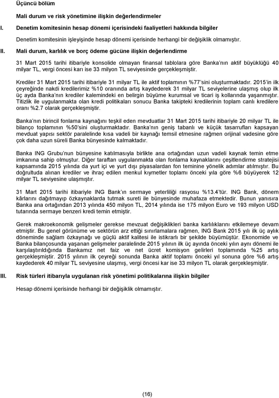 Mali durum, karlılık ve borç ödeme gücüne ilişkin değerlendirme 31 Mart 2015 tarihi itibariyle konsolide olmayan finansal tablolara göre Banka nın aktif büyüklüğü 40 milyar TL, vergi öncesi karı ise