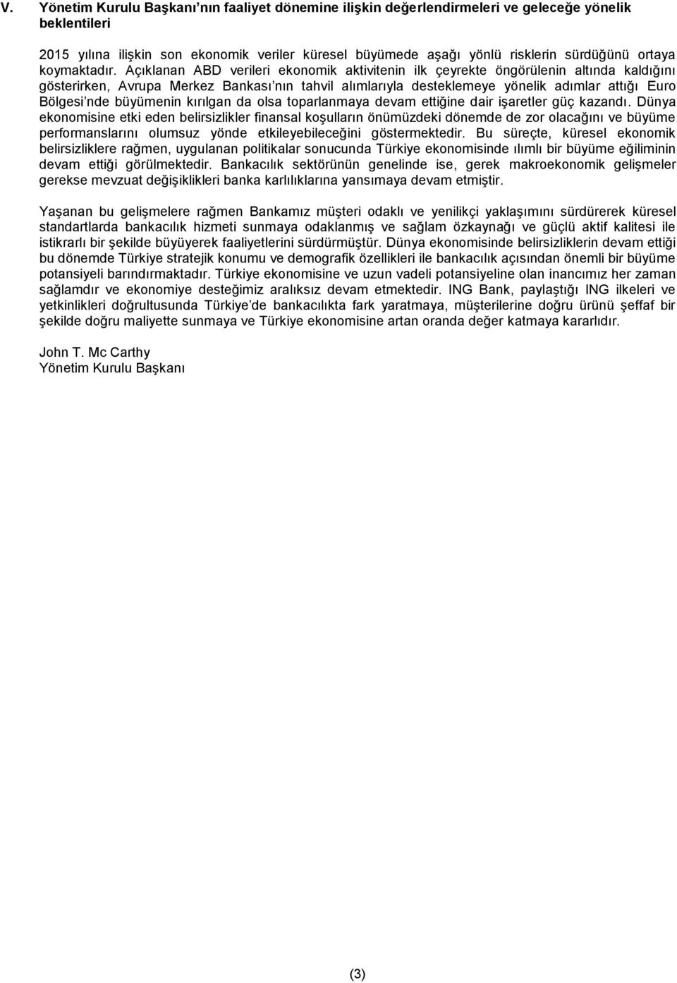 Açıklanan ABD verileri ekonomik aktivitenin ilk çeyrekte öngörülenin altında kaldığını gösterirken, Avrupa Merkez Bankası nın tahvil alımlarıyla desteklemeye yönelik adımlar attığı Euro Bölgesi nde