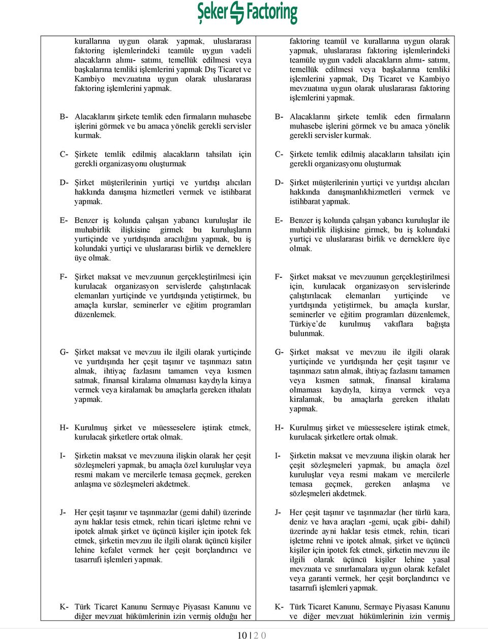 C- Şirkete temlik edilmiş alacakların tahsilatı için gerekli organizasyonu oluşturmak D- Şirket müşterilerinin yurtiçi ve yurtdışı alıcıları hakkında danışma hizmetleri vermek ve istihbarat yapmak.