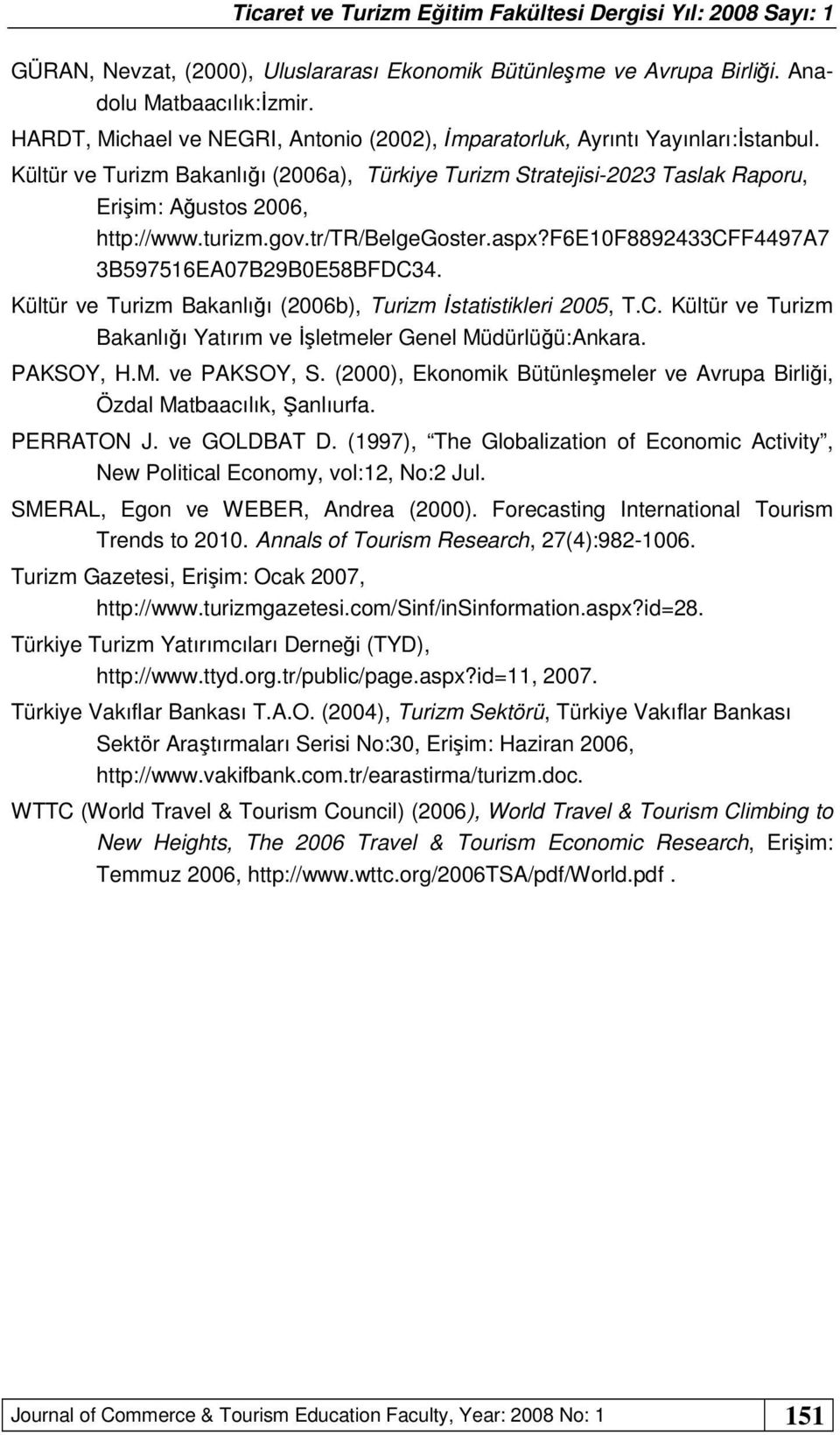 Kültür ve Turizm Bakanlığı (2006b), Turizm İstatistikleri 2005, T.C. Kültür ve Turizm Bakanlığı Yatırım ve İşletmeler Genel Müdürlüğü:Ankara. PAKSOY, H.M. ve PAKSOY, S.