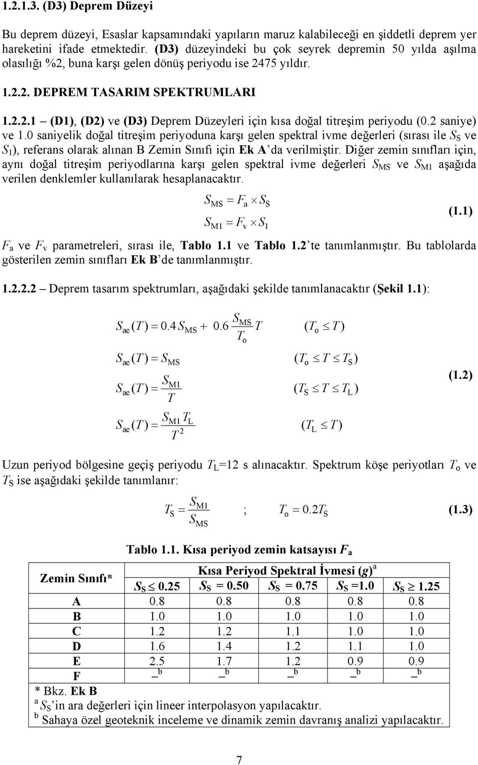 2 saniye) ve 1.0 saniyelik doğal titreşim periyoduna karşı gelen spektral ivme değerleri (sırası ile S S ve S 1 ), referans olarak alınan B Zemin Sınıfı için Ek A da verilmiştir.