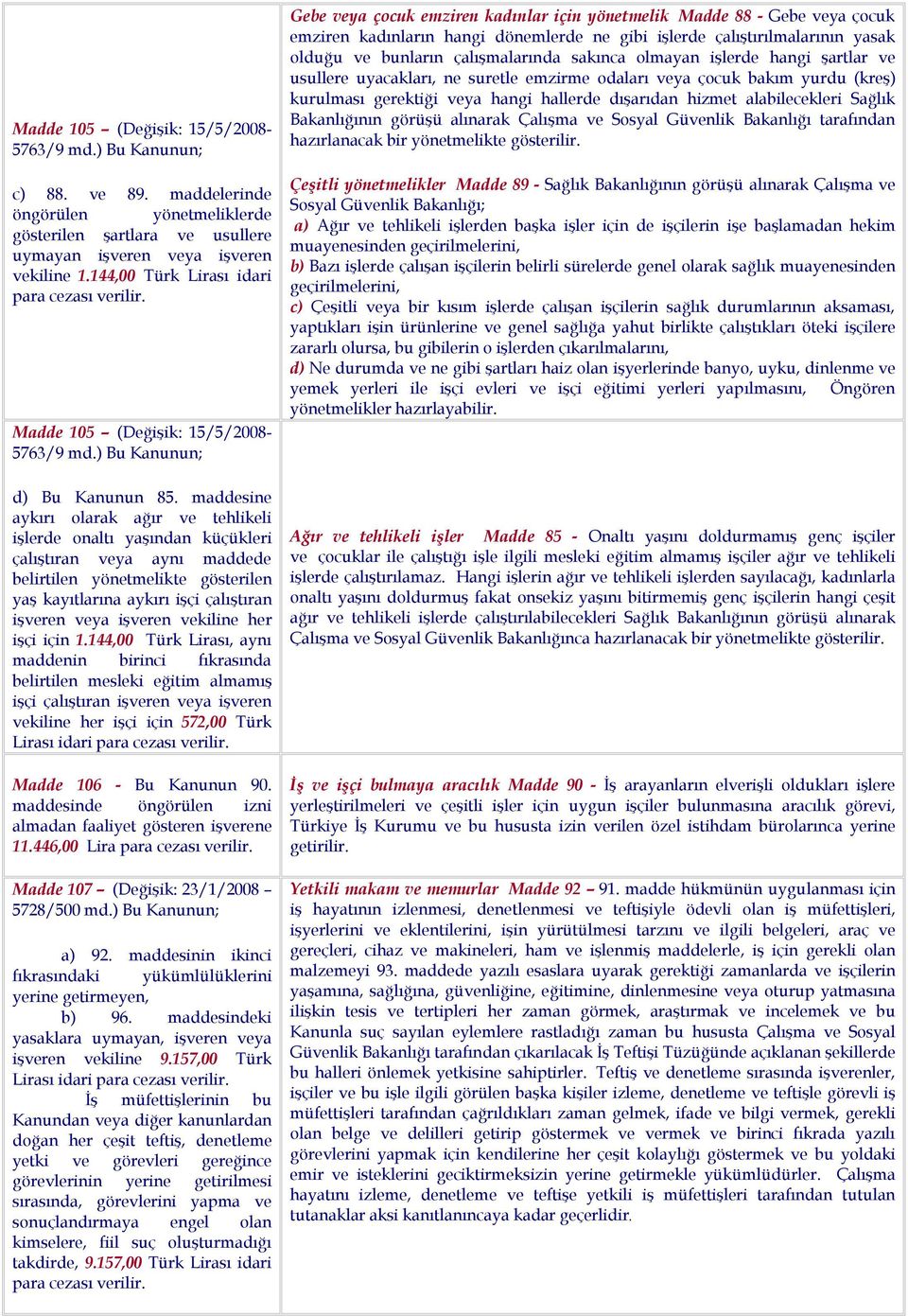 144,00 Türk Lirası, aynı maddenin birinci fıkrasında belirtilen mesleki eğitim almamış işçi çalıştıran işveren veya işveren vekiline her işçi için 572,00 Türk Lirası idari Madde 106 - Bu Kanunun 90.