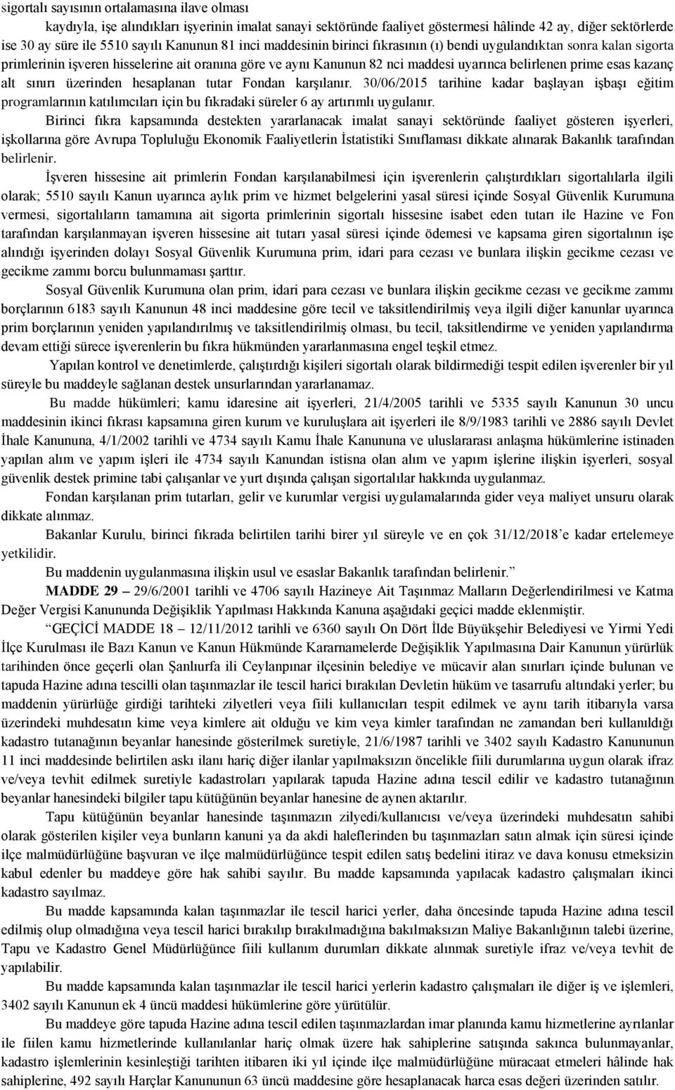 alt sınırı üzerinden hesaplanan tutar Fondan karşılanır. 30/06/2015 tarihine kadar başlayan işbaşı eğitim programlarının katılımcıları için bu fıkradaki süreler 6 ay artırımlı uygulanır.