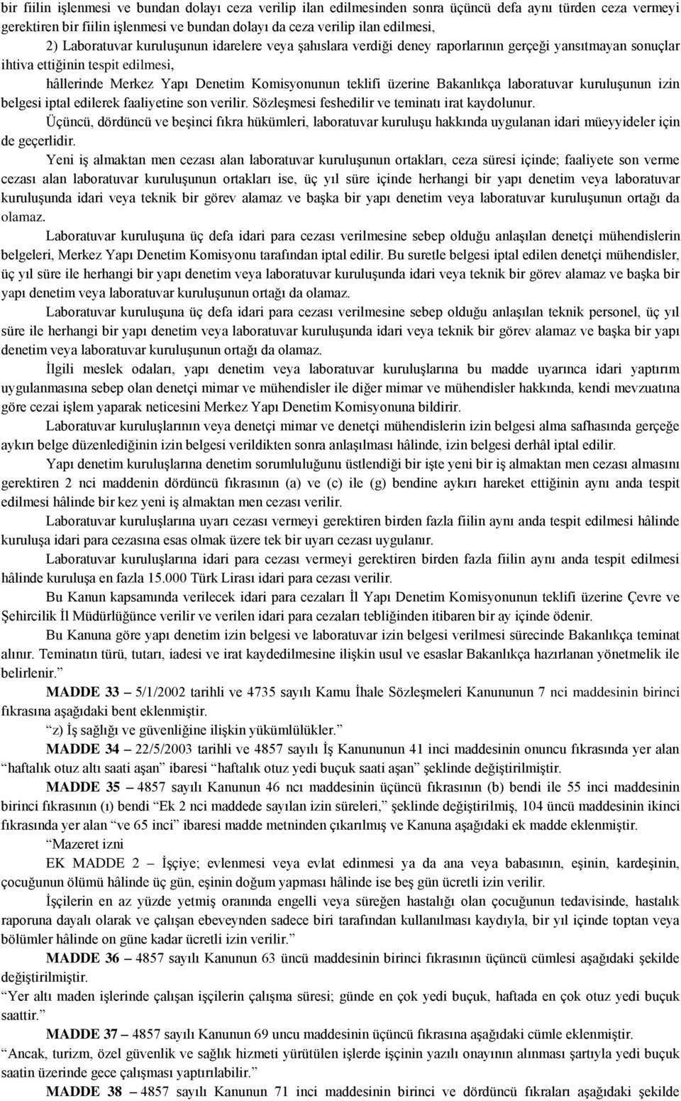 Bakanlıkça laboratuvar kuruluşunun izin belgesi iptal edilerek faaliyetine son verilir. Sözleşmesi feshedilir ve teminatı irat kaydolunur.