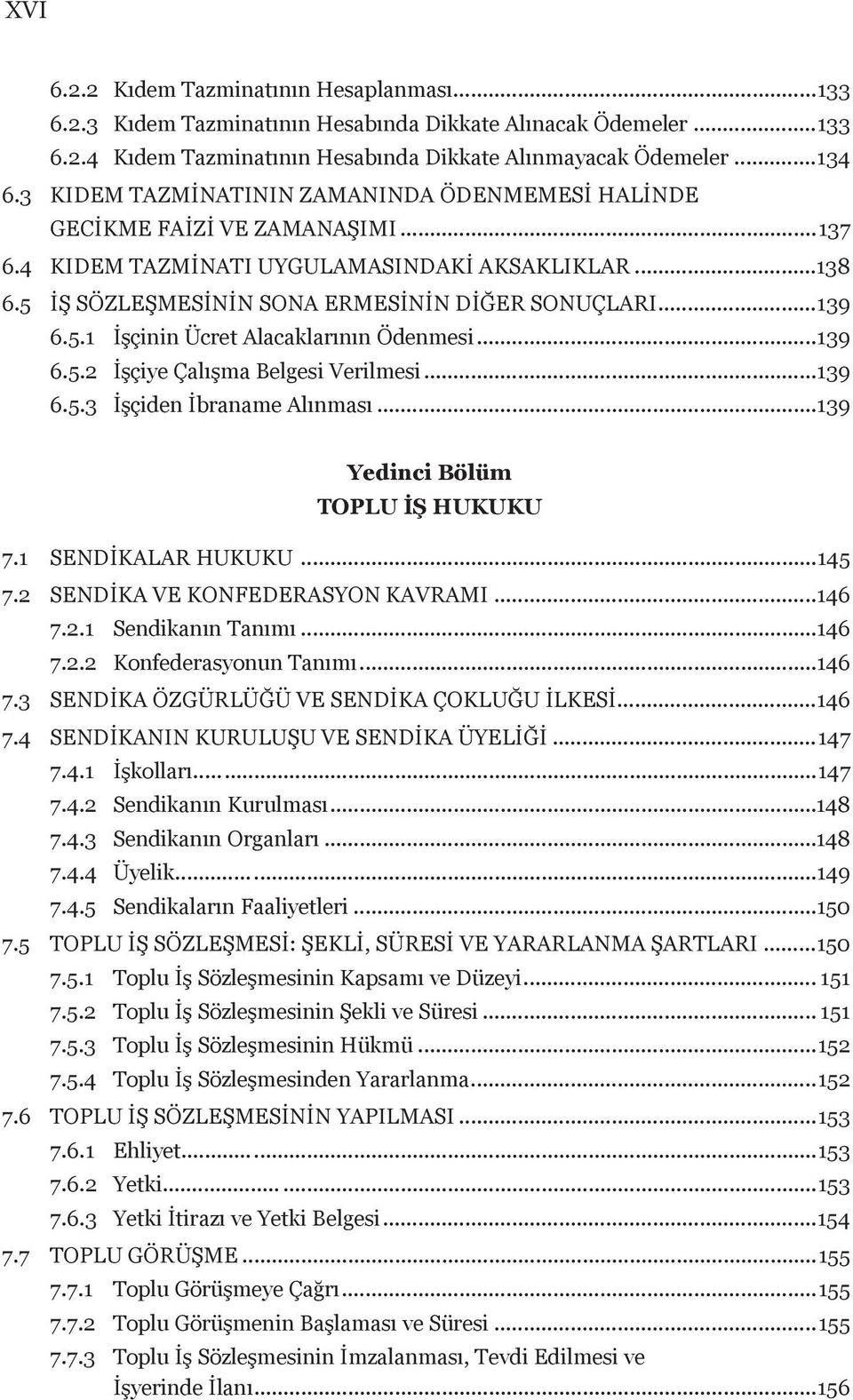 ..139 6.5.2 İşçiye Çalışma Belgesi Verilmesi...139 6.5.3 İşçiden İbraname Alınması...139 Yedinci Bölüm TOPLU İŞ HUKUKU 7.1 SENDİKALAR HUKUKU...145 7.2 SENDİKA VE KONFEDERASYON KAVRAMI...146 7.2.1 Sendikanın Tanımı.