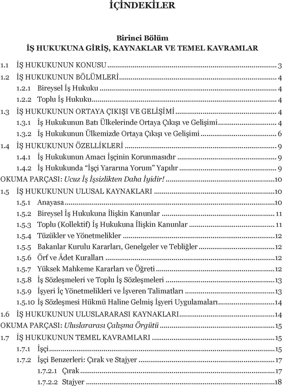 .. 9 1.4.2 İş Hukukunda İşçi Yararına Yorum Yapılır... 9 OKUMA PARÇASI: Ucuz İş İşsizlikten Daha İyidir!...10 1.5 İŞ HUKUKUNUN ULUSAL KAYNAKLARI...10 1.5.1 Anayasa...10 1.5.2 Bireysel İş Hukukuna İlişkin Kanunlar.