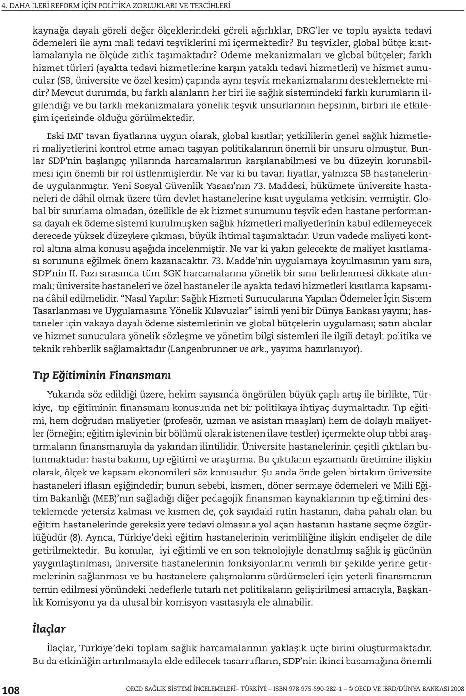 Ödeme mekanizmaları ve global bütçeler; farklı hizmet türleri (ayakta tedavi hizmetlerine karşın yataklı tedavi hizmetleri) ve hizmet sunucular (SB, üniversite ve özel kesim) çapında aynı teşvik