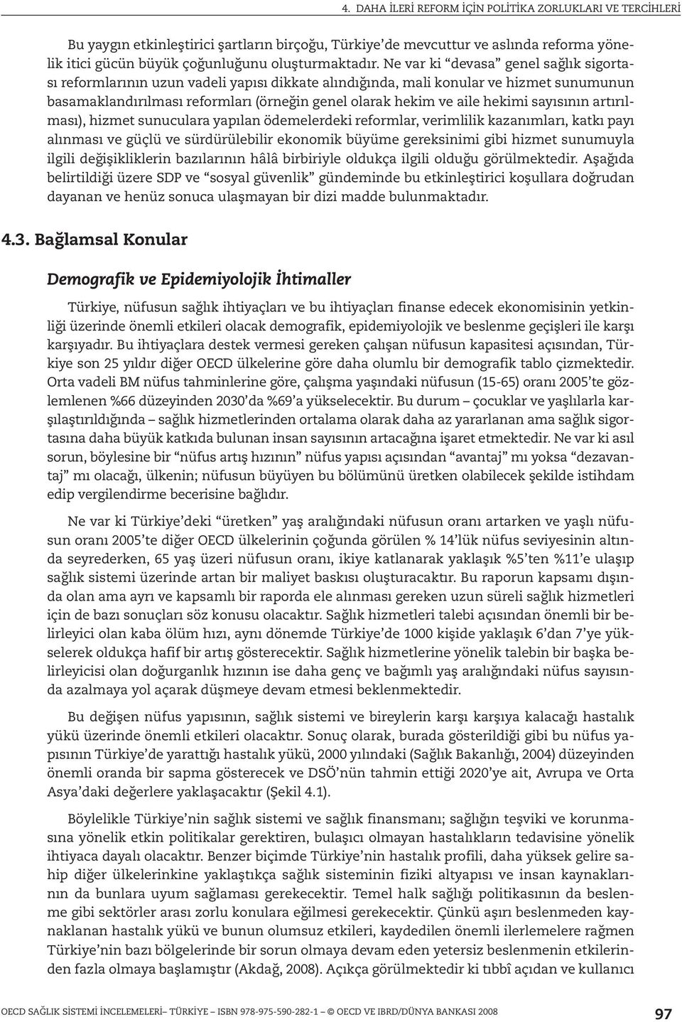 hekimi sayısının artırılması), hizmet sunuculara yapılan ödemelerdeki reformlar, verimlilik kazanımları, katkı payı alınması ve güçlü ve sürdürülebilir ekonomik büyüme gereksinimi gibi hizmet