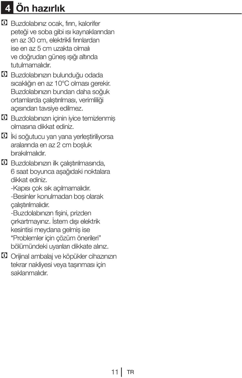 C Buzdolabınızın içinin iyice temizlenmiş olmasına dikkat ediniz. C İki soğutucu yan yana yerleştiriliyorsa aralarında en az 2 cm boşluk bırakılmalıdır.