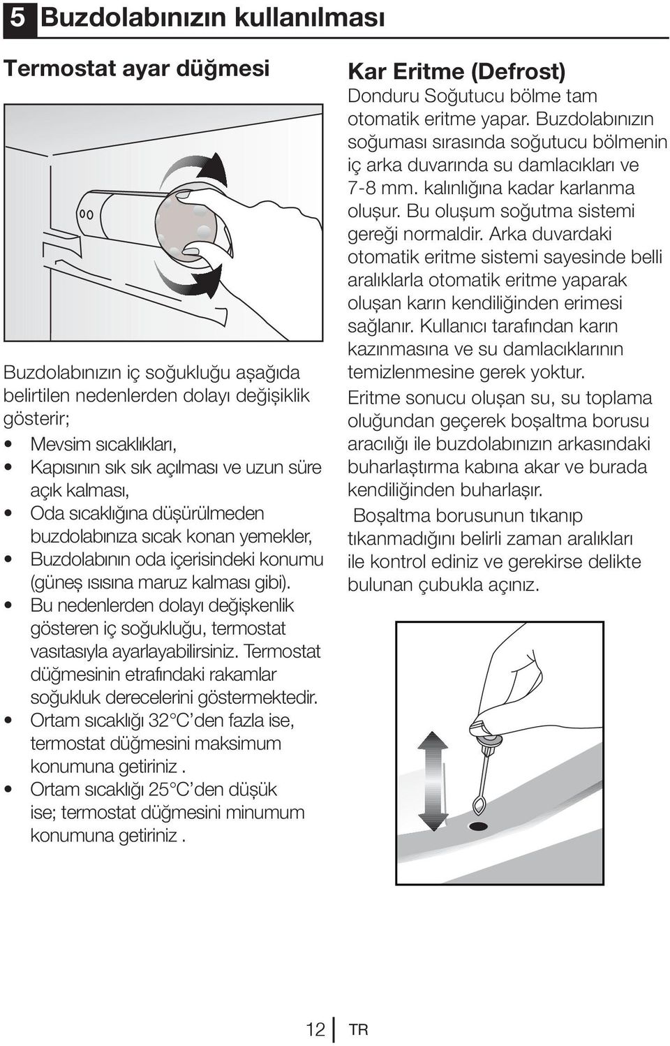 Bu nedenlerden dolayı değişkenlik gösteren iç soğukluğu, termostat vasıtasıyla ayarlayabilirsiniz. Termostat düğmesinin etrafındaki rakamlar soğukluk derecelerini göstermektedir.