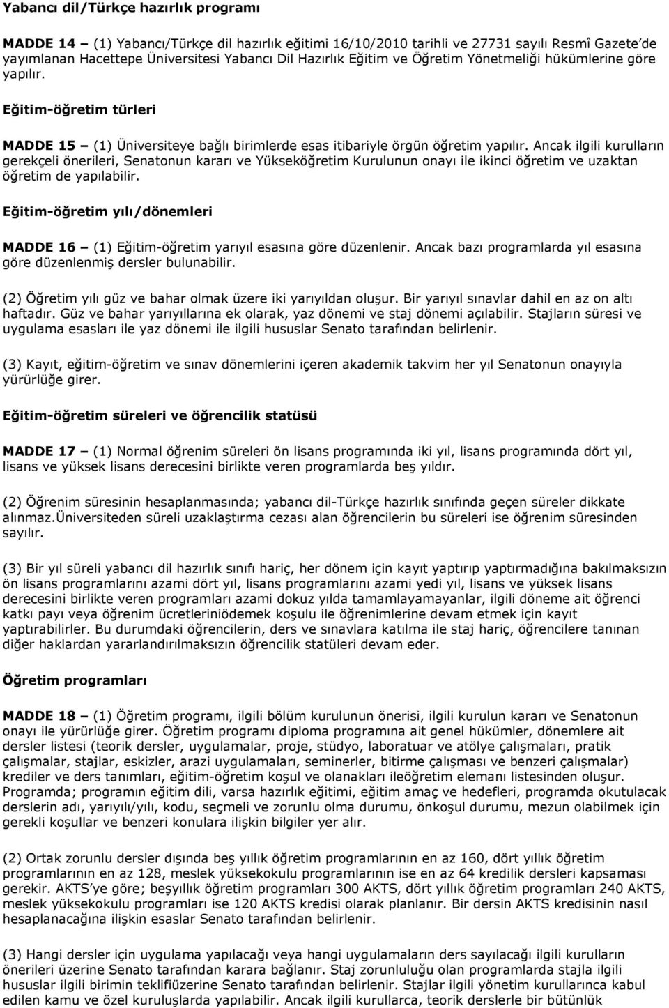 Ancak ilgili kurulların gerekçeli önerileri, Senatonun kararı ve Yükseköğretim Kurulunun onayı ile ikinci öğretim ve uzaktan öğretim de yapılabilir.