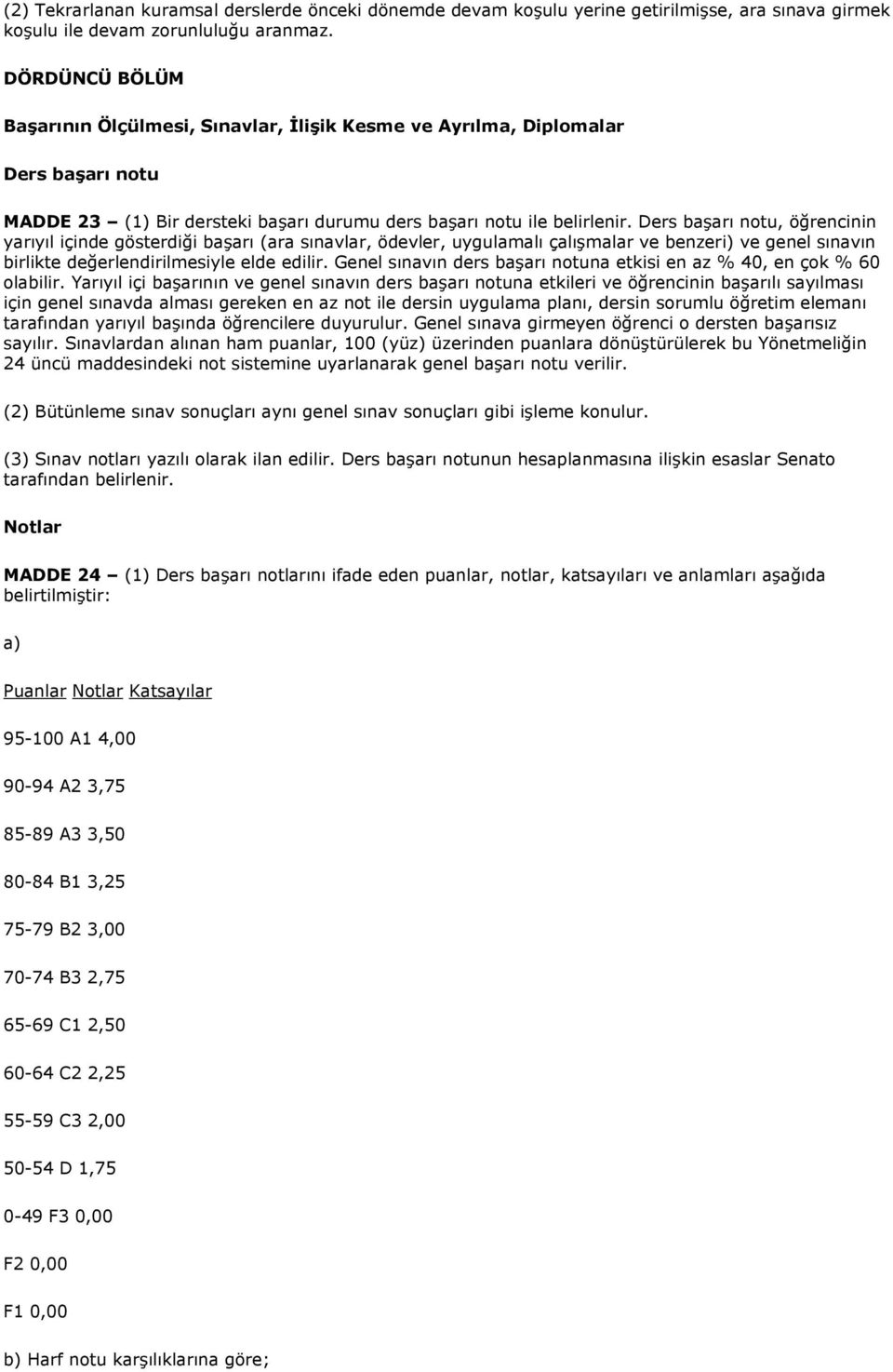 Ders başarı notu, öğrencinin yarıyıl içinde gösterdiği başarı (ara sınavlar, ödevler, uygulamalı çalışmalar ve benzeri) ve genel sınavın birlikte değerlendirilmesiyle elde edilir.