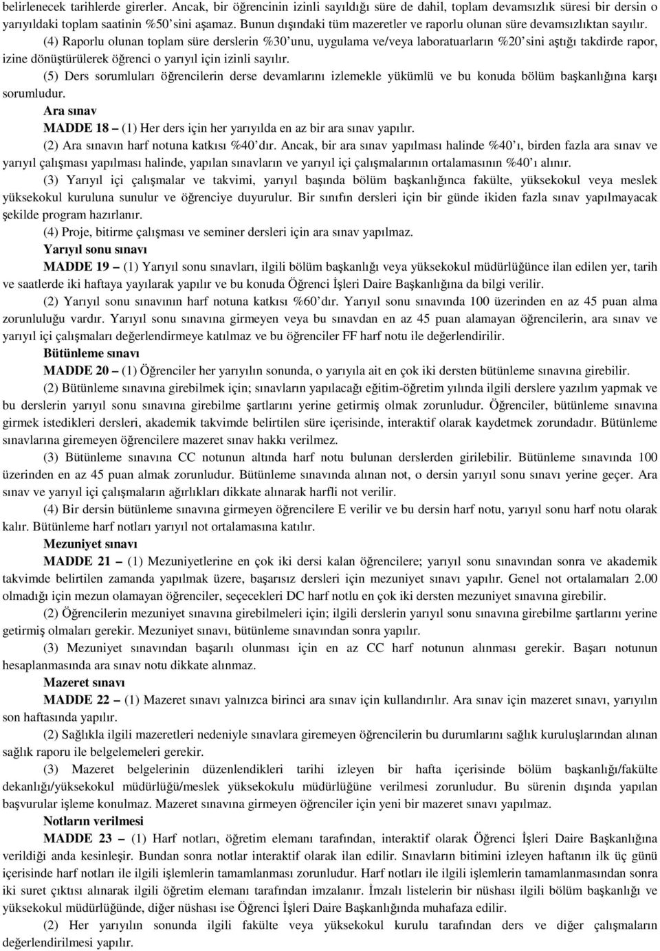 (4) Raporlu olunan toplam süre derslerin %30 unu, uygulama ve/veya laboratuarların %20 sini aştığı takdirde rapor, izine dönüştürülerek öğrenci o yarıyıl için izinli sayılır.