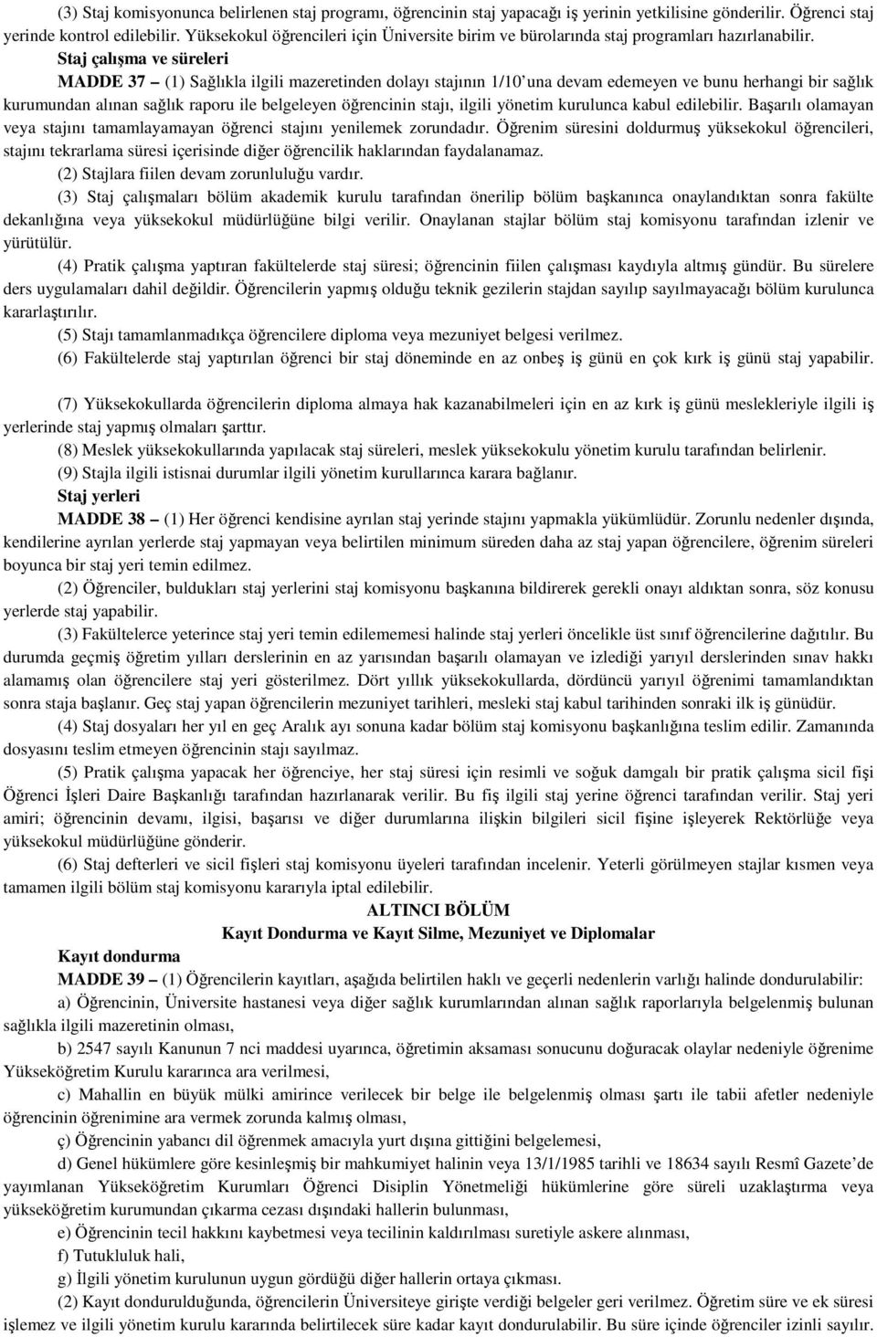 Staj çalışma ve süreleri MADDE 37 (1) Sağlıkla ilgili mazeretinden dolayı stajının 1/10 una devam edemeyen ve bunu herhangi bir sağlık kurumundan alınan sağlık raporu ile belgeleyen öğrencinin stajı,