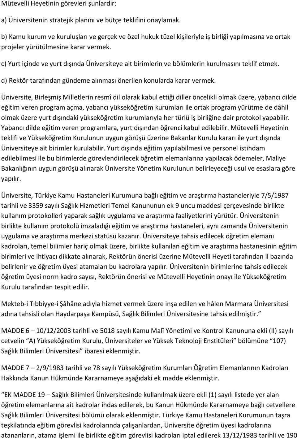 c) Yurt içinde ve yurt dışında Üniversiteye ait birimlerin ve bölümlerin kurulmasını teklif etmek. d) Rektör tarafından gündeme alınması önerilen konularda karar vermek.