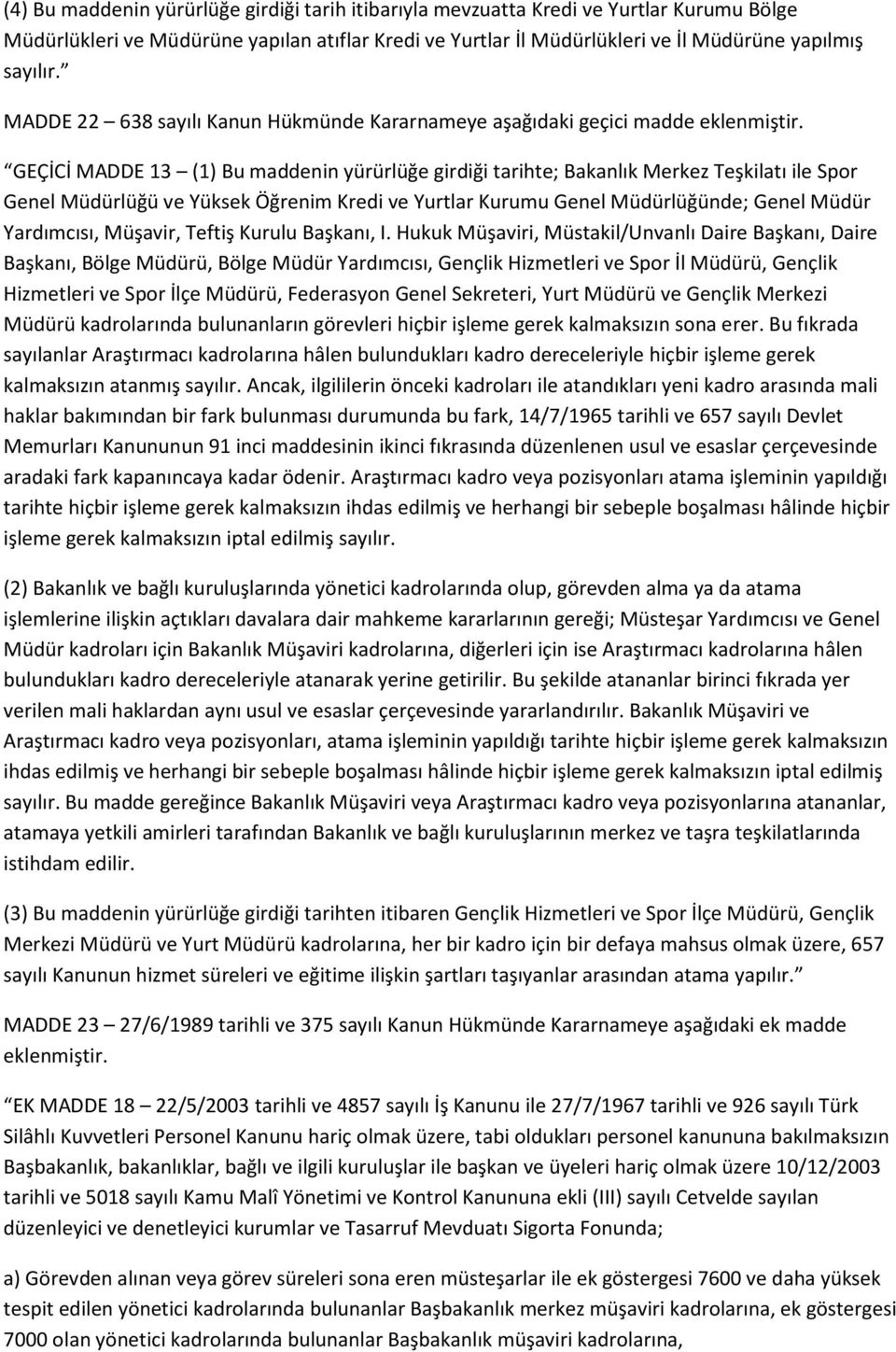 GEÇİCİ MADDE 13 (1) Bu maddenin yürürlüğe girdiği tarihte; Bakanlık Merkez Teşkilatı ile Spor Genel Müdürlüğü ve Yüksek Öğrenim Kredi ve Yurtlar Kurumu Genel Müdürlüğünde; Genel Müdür Yardımcısı,