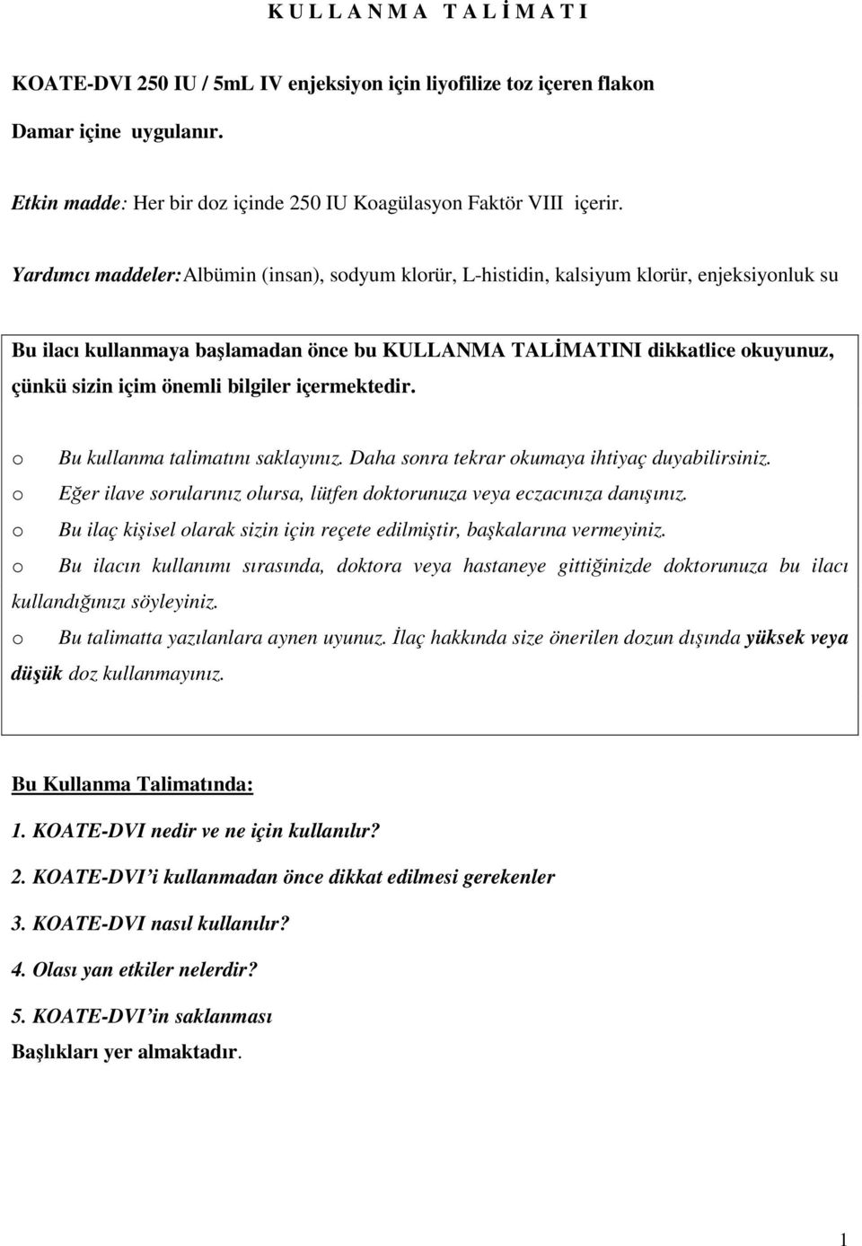 bilgiler içermektedir. o Bu kullanma talimatını saklayınız. Daha sonra tekrar okumaya ihtiyaç duyabilirsiniz. o Eğer ilave sorularınız olursa, lütfen doktorunuza veya eczacınıza danışınız.