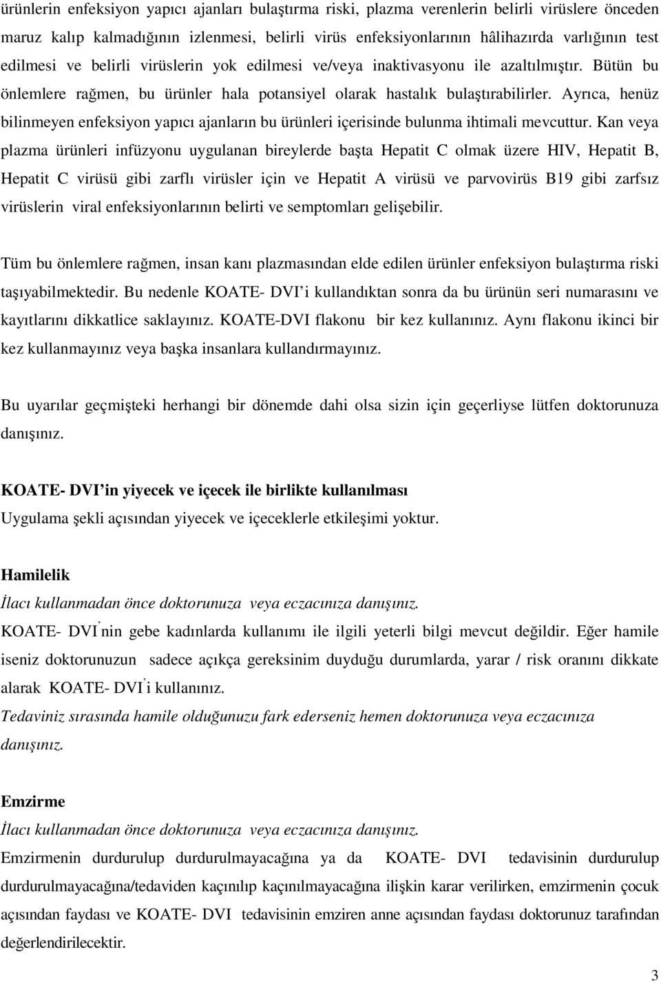 Ayrıca, henüz bilinmeyen enfeksiyon yapıcı ajanların bu ürünleri içerisinde bulunma ihtimali mevcuttur.