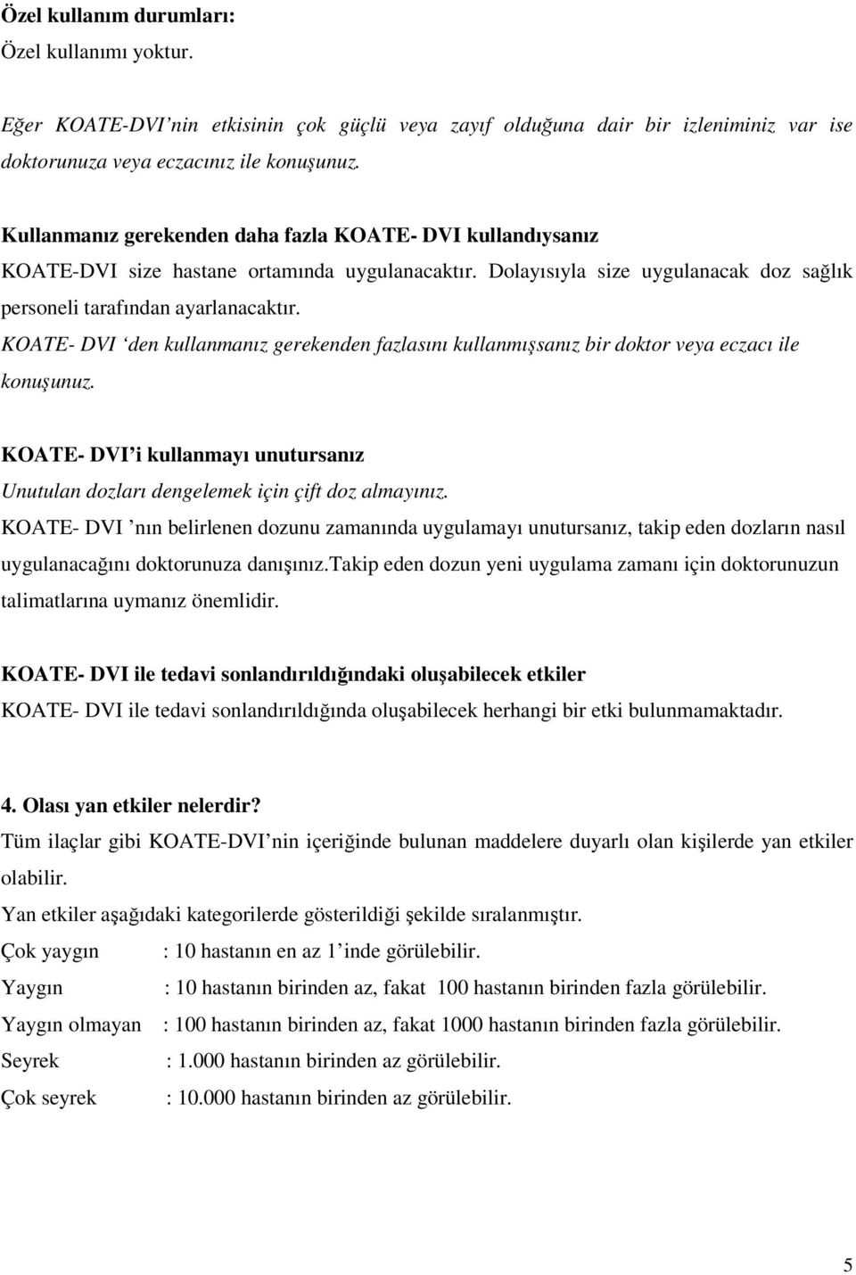 KOATE- DVI den kullanmanız gerekenden fazlasını kullanmışsanız bir doktor veya eczacı ile konuşunuz. KOATE- DVI i kullanmayı unutursanız Unutulan dozları dengelemek için çift doz almayınız.