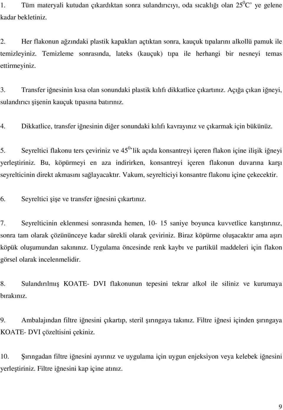 Açığa çıkan iğneyi, sulandırıcı şişenin kauçuk tıpasına batırınız. 4. Dikkatlice, transfer iğnesinin diğer sonundaki kılıfı kavrayınız ve çıkarmak için bükünüz. 5.