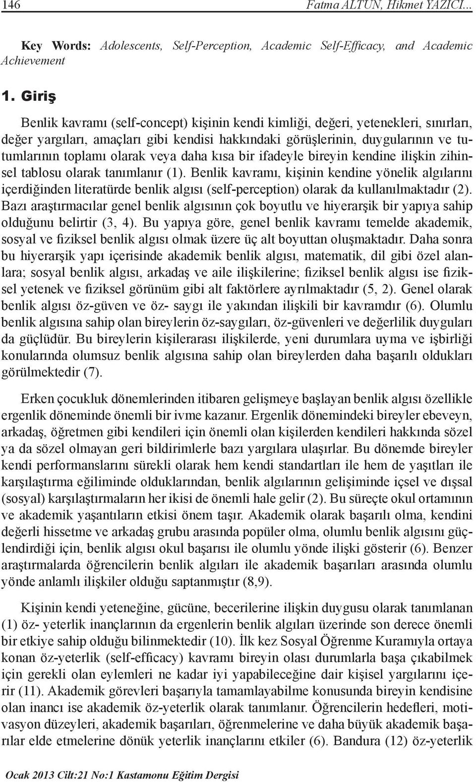 veya daha kısa bir ifadeyle bireyin kendine ilişkin zihinsel tablosu olarak tanımlanır (1).