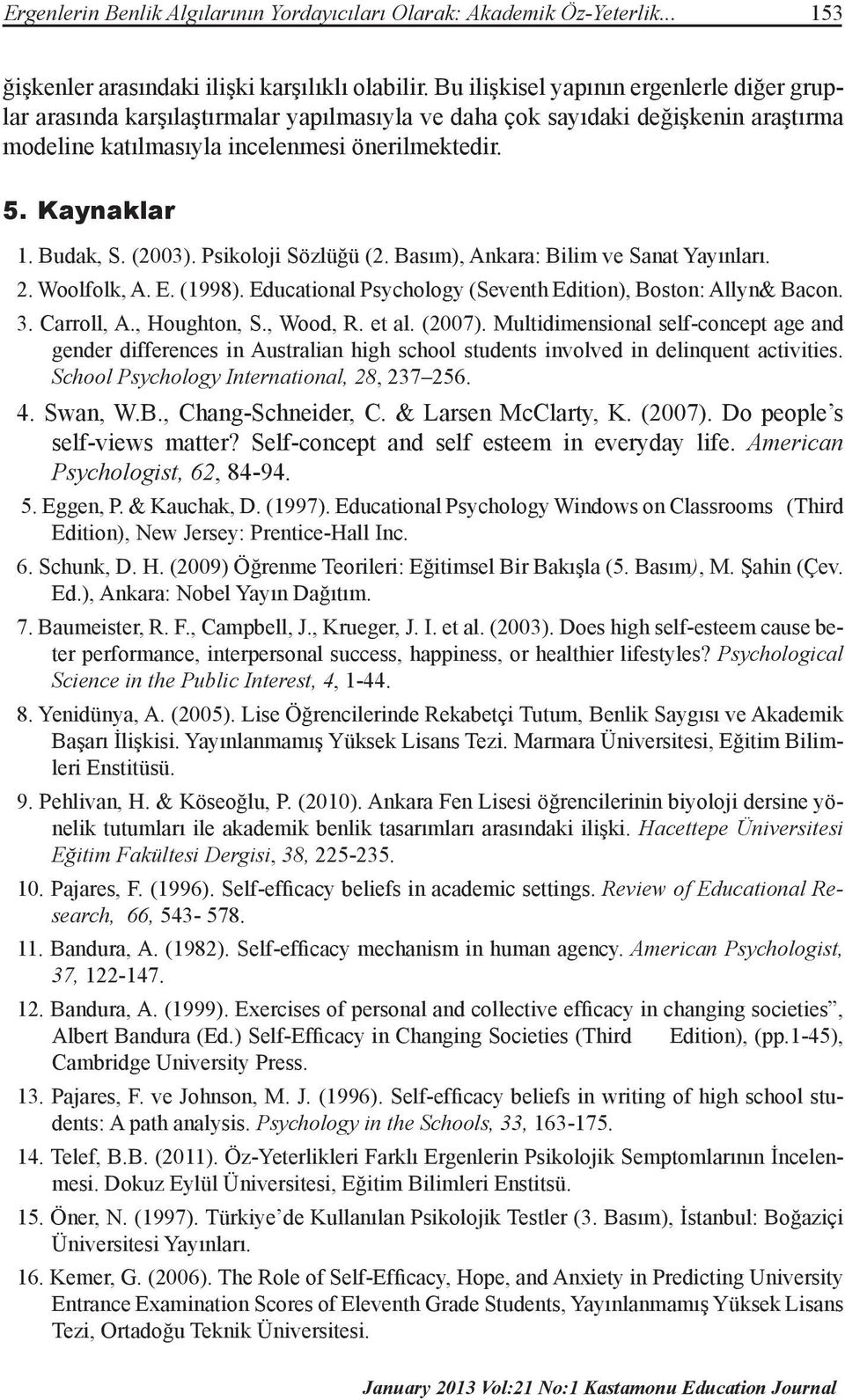 Budak, S. (2003). Psikoloji Sözlüğü (2. Basım), Ankara: Bilim ve Sanat Yayınları. 2. Woolfolk, A. E. (1998). Educational Psychology (Seventh Edition), Boston: Allyn& Bacon. 3. Carroll, A.