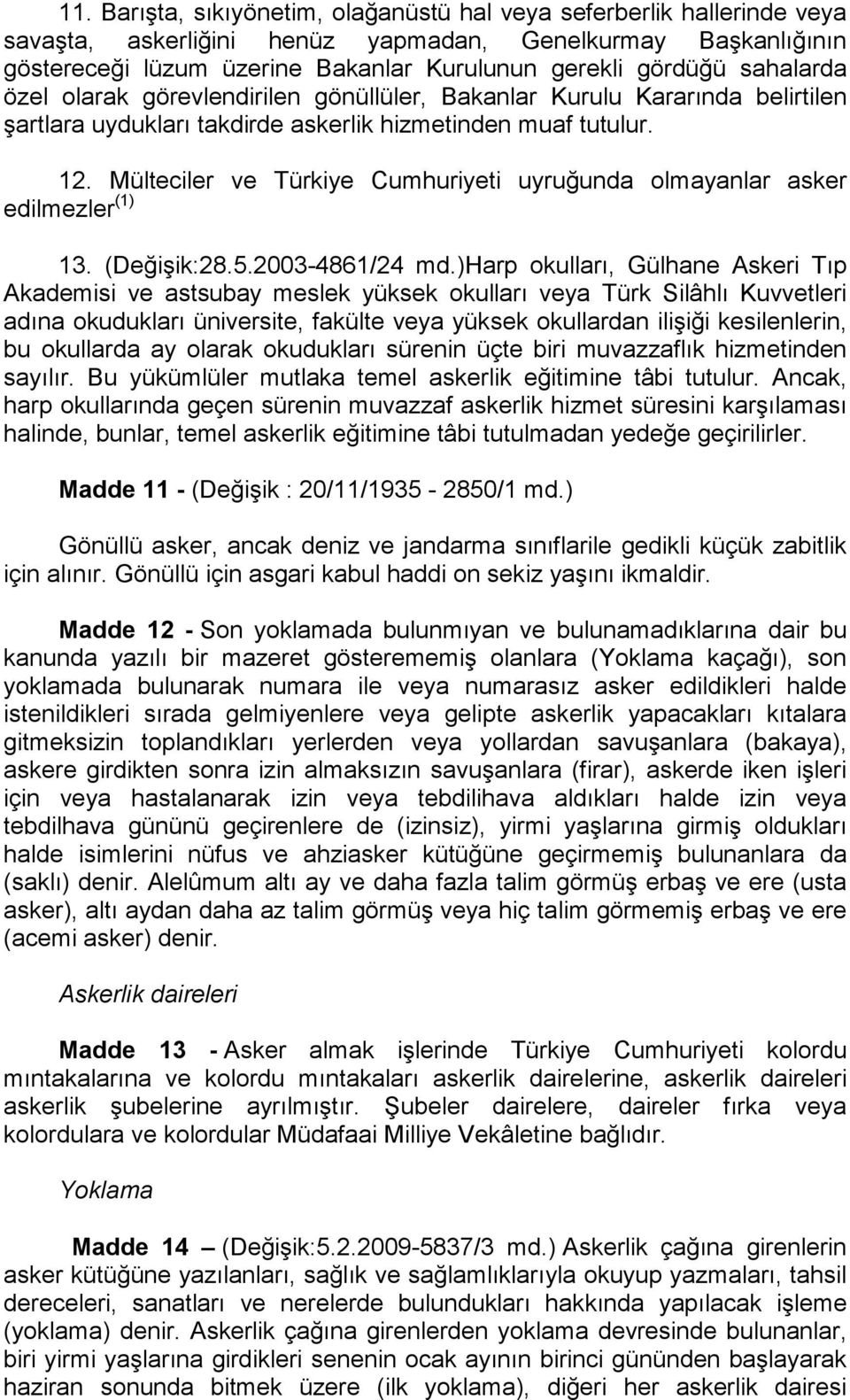 Mülteciler ve Türkiye Cumhuriyeti uyruğunda olmayanlar asker edilmezler (1) 13. (Değişik:28.5.2003-4861/24 md.