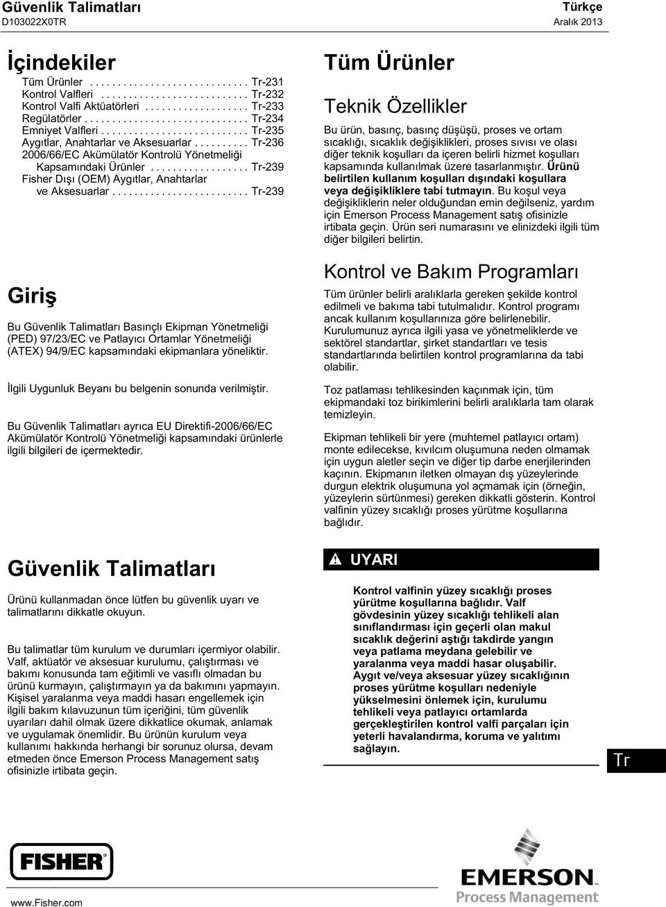 .. Tr-239 Giriş Bu Güvenlik Talimatları Basınçlı Ekipman Yönetmeliği (PED) 97/23/EC ve Patlayıcı Ortamlar Yönetmeliği (ATEX) 94/9/EC kapsamındaki ekipmanlara yöneliktir.