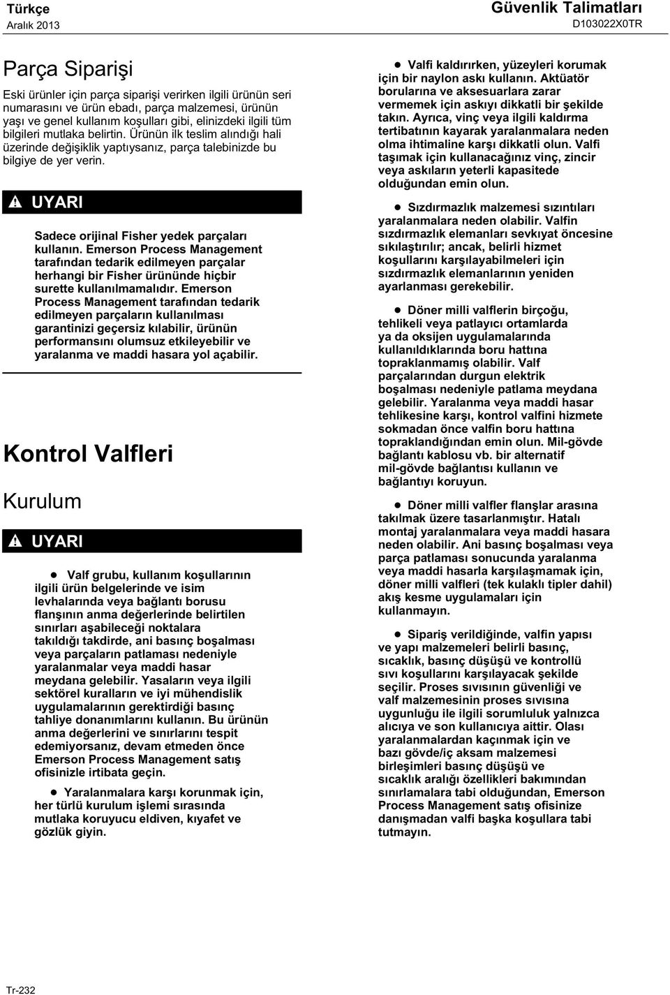 UYARI Sadece orijinal Fisher yedek parçaları kullanın. Emerson Process Management tarafından tedarik edilmeyen parçalar herhangi bir Fisher ürününde hiçbir surette kullanılmamalıdır.