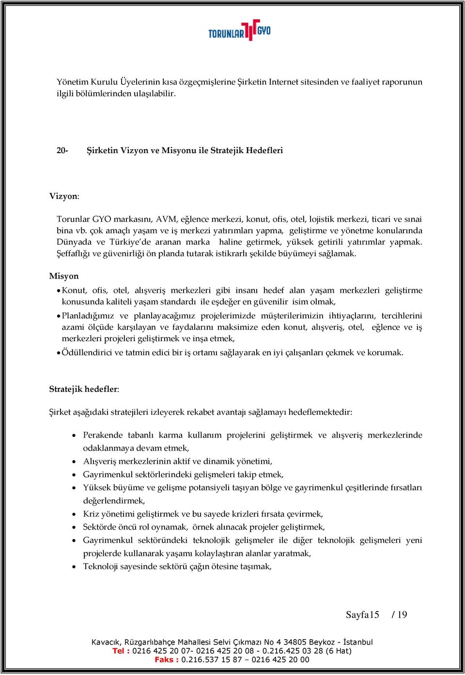 çok amaçlı yaşam ve iş merkezi yatırımları yapma, geliştirme ve yönetme konularında Dünyada ve Türkiye de aranan marka haline getirmek, yüksek getirili yatırımlar yapmak.