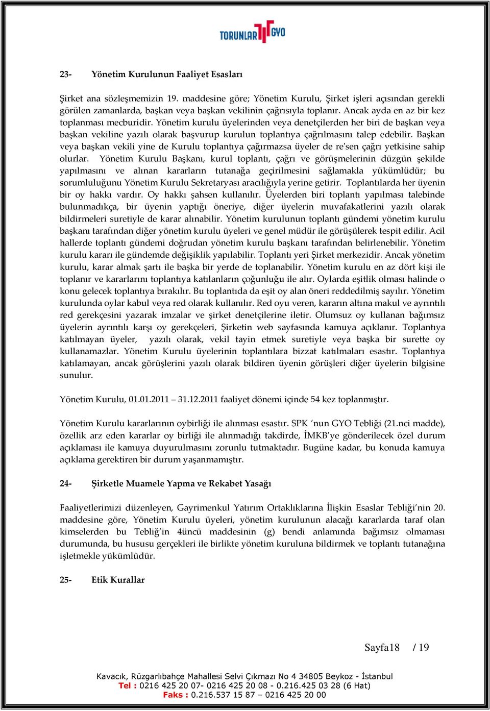 Yönetim kurulu üyelerinden veya denetçilerden her biri de başkan veya başkan vekiline yazılı olarak başvurup kurulun toplantıya çağrılmasını talep edebilir.