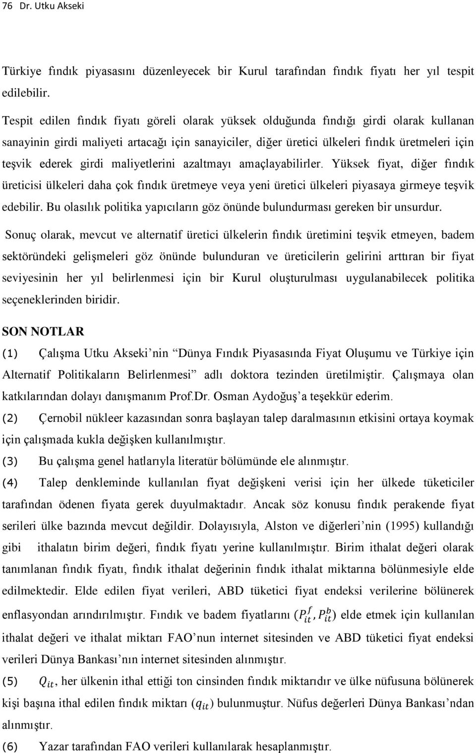 ederek girdi maliyetlerini azaltmayı amaçlayabilirler. Yüksek fiyat, diğer fındık üreticisi ülkeleri daha çok fındık üretmeye veya yeni üretici ülkeleri piyasaya girmeye teşvik edebilir.