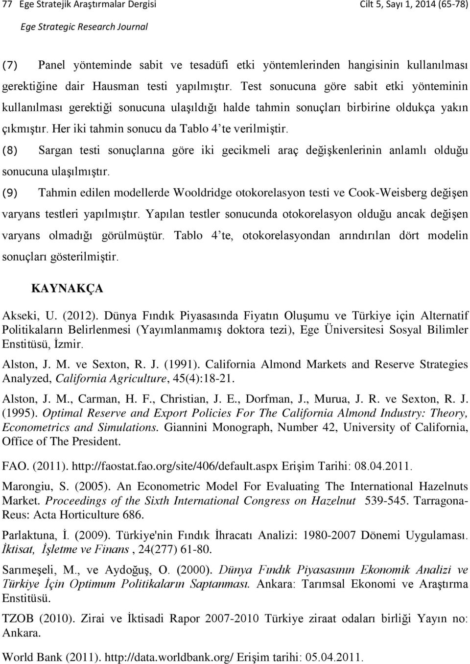 Her iki tahmin sonucu da Tablo 4 te verilmiştir. () Sargan testi sonuçlarına göre iki gecikmeli araç değişkenlerinin anlamlı olduğu sonucuna ulaşılmıştır.