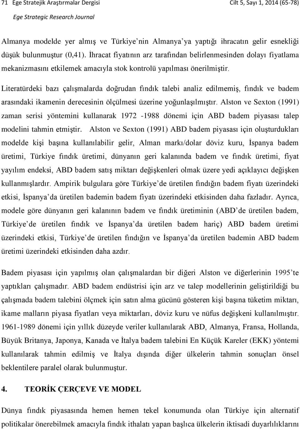 Literatürdeki bazı çalışmalarda doğrudan fındık talebi analiz edilmemiş, fındık ve badem arasındaki ikamenin derecesinin ölçülmesi üzerine yoğunlaşılmıştır.