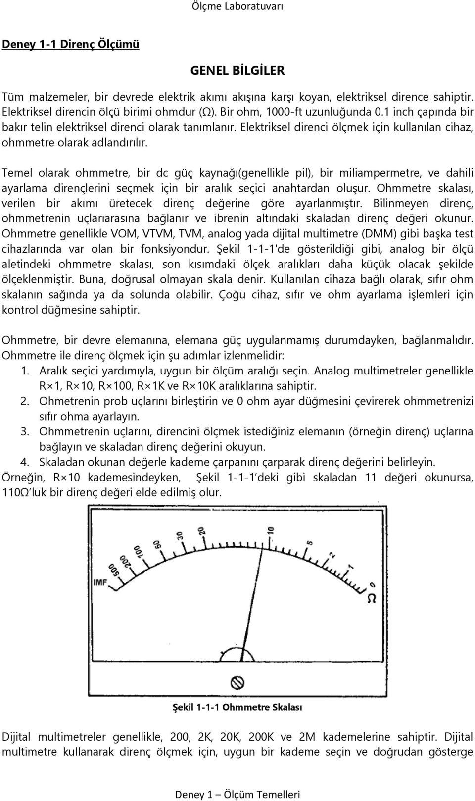 Temel olarak ohmmetre, bir dc güç kaynağı(genellikle pil), bir miliampermetre, ve dahili ayarlama dirençlerini seçmek için bir aralık seçici anahtardan oluşur.