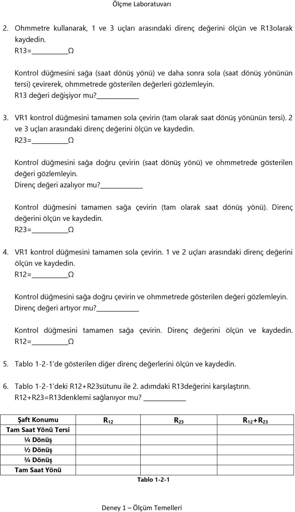 VR1 kontrol düğmesini tamamen sola çevirin (tam olarak saat dönüş yönünün tersi). 2 ve 3 uçları arasındaki direnç değerini ölçün ve kaydedin.