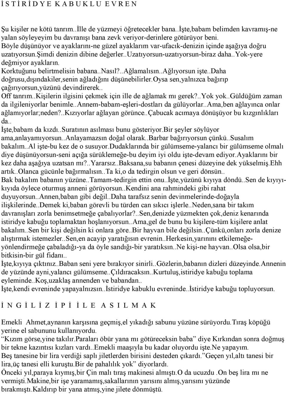 Böyle düşünüyor ve ayaklarını-ne güzel ayaklarım var-ufacık-denizin içinde aşağıya doğru uzatıyorsun.şimdi denizin dibine değerler..uzatıyorsun-uzatıyorsun-biraz daha..yok-yere değmiyor ayakların.