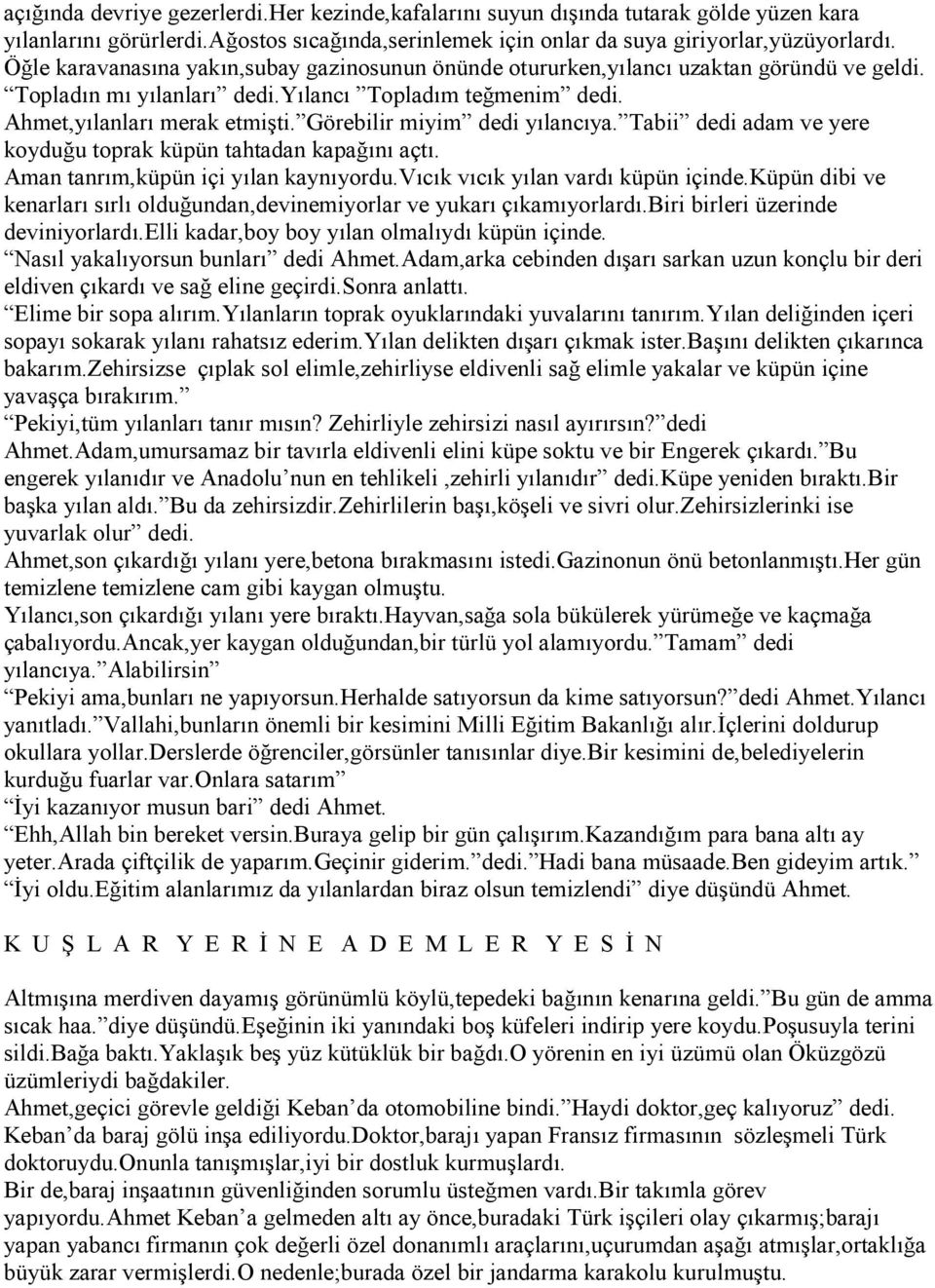 Görebilir miyim dedi yılancıya. Tabii dedi adam ve yere koyduğu toprak küpün tahtadan kapağını açtı. Aman tanrım,küpün içi yılan kaynıyordu.vıcık vıcık yılan vardı küpün içinde.