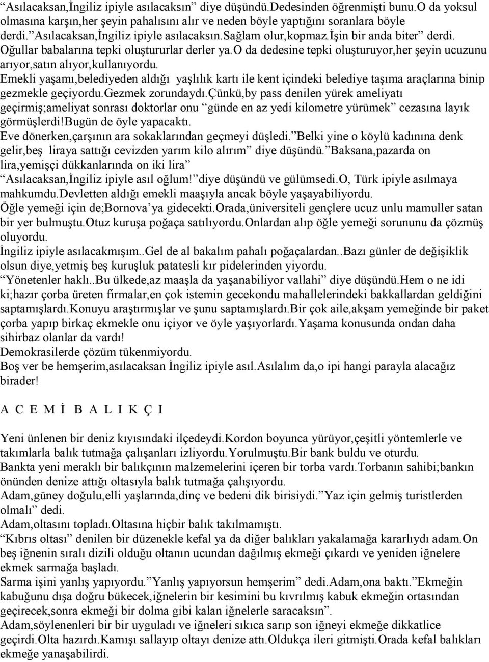 o da dedesine tepki oluşturuyor,her şeyin ucuzunu arıyor,satın alıyor,kullanıyordu.