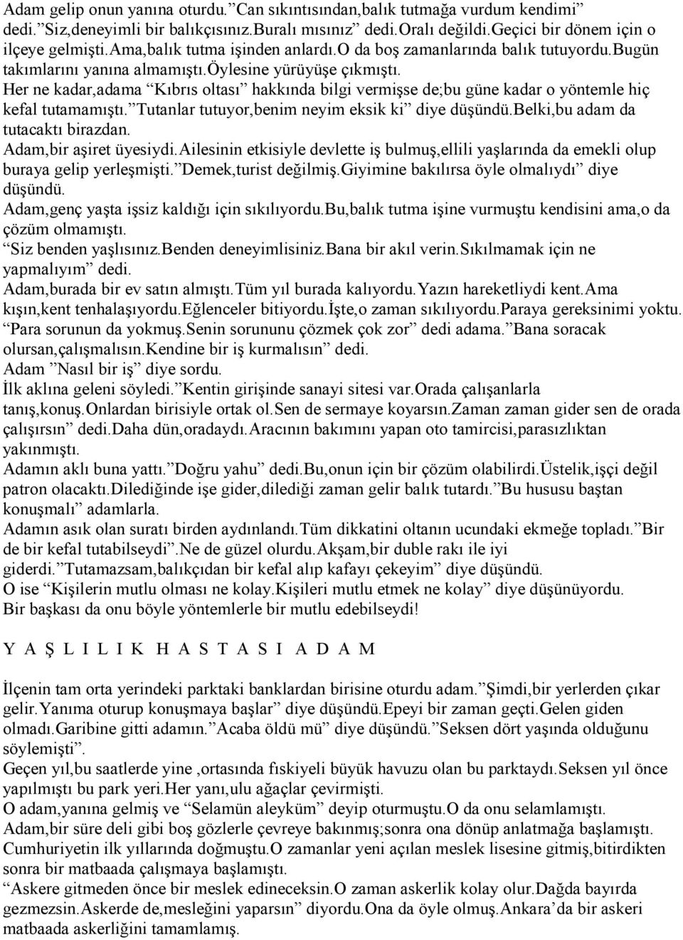 Her ne kadar,adama Kıbrıs oltası hakkında bilgi vermişse de;bu güne kadar o yöntemle hiç kefal tutamamıştı. Tutanlar tutuyor,benim neyim eksik ki diye düşündü.belki,bu adam da tutacaktı birazdan.