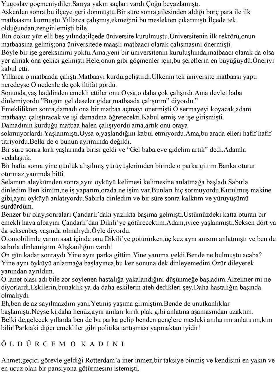 üniversitenin ilk rektörü,onun matbaasına gelmiş;ona üniversitede maaşlı matbaacı olarak çalışmasını önermişti. Böyle bir işe gereksinimi yoktu.