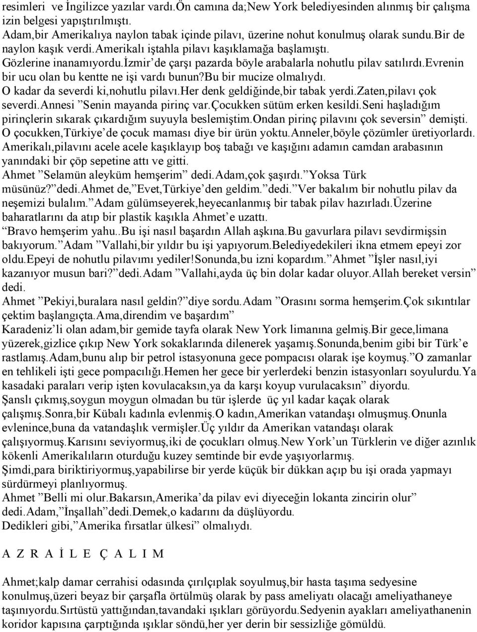 đzmir de çarşı pazarda böyle arabalarla nohutlu pilav satılırdı.evrenin bir ucu olan bu kentte ne işi vardı bunun?bu bir mucize olmalıydı. O kadar da severdi ki,nohutlu pilavı.